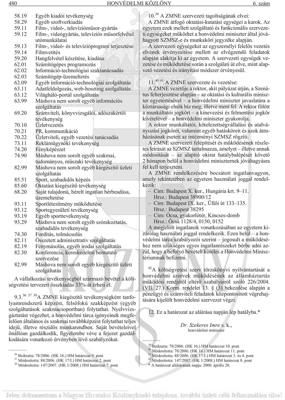 01 Számítógépes programozás 62.02 Információ-technológiai szaktanácsadás 62.03 Számítógép-üzemeltetés 62.09 Egyéb információ-technológiai szolgáltatás 63.