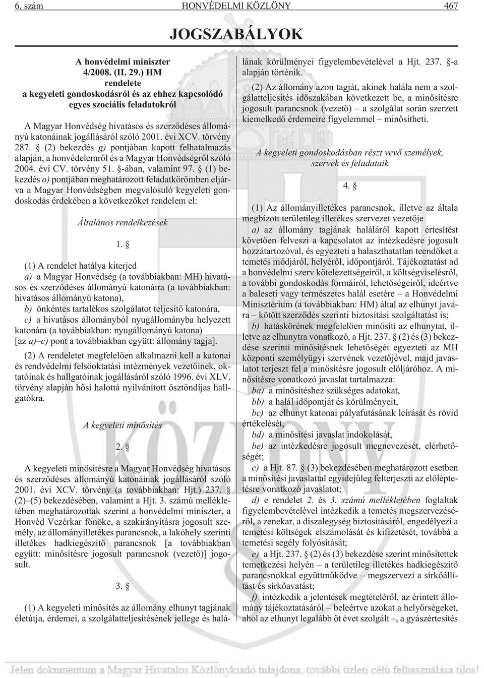 törvény 287. (2) bekezdés g) pontjában kapott felhatalmazás alapján, a honvédelemrõl és a Magyar Honvédségrõl szóló 2004. évi CV. törvény 51. -ában, valamint 97.