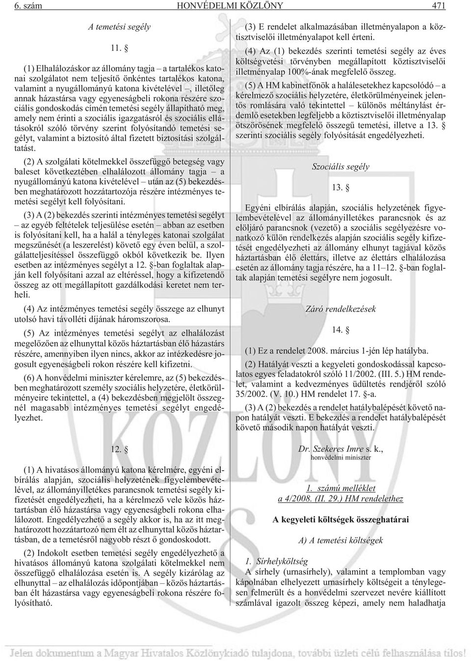 egyeneságbeli rokona részére szociális gondoskodás címén temetési segély állapítható meg, amely nem érinti a szociális igazgatásról és szociális ellátásokról szóló törvény szerint folyósítandó