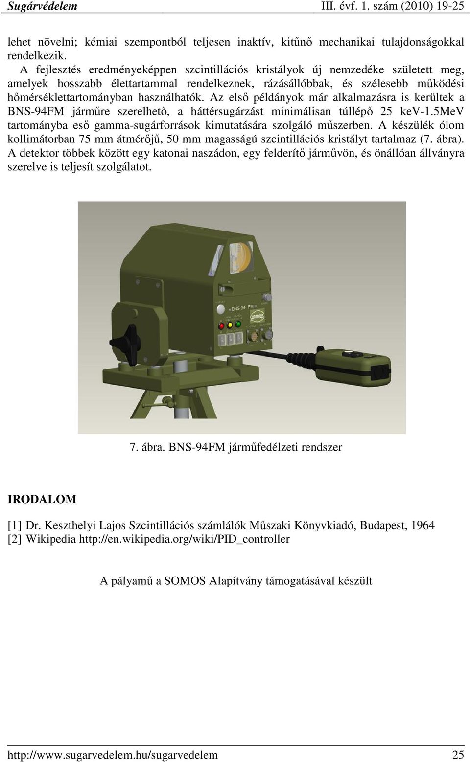 használhatók. Az elsı példányok már alkalmazásra is kerültek a BNS-94FM jármőre szerelhetı, a háttérsugárzást minimálisan túllépı 25 kev-1.