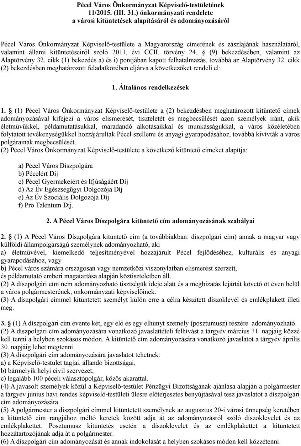 kitüntetéseiről szóló 2011. évi CCII. törvény 24. (9) bekezdésében, valamint az Alaptörvény 32. cikk (1) bekezdés a) és i) pontjában kapott felhatalmazás, továbbá az Alaptörvény 32.