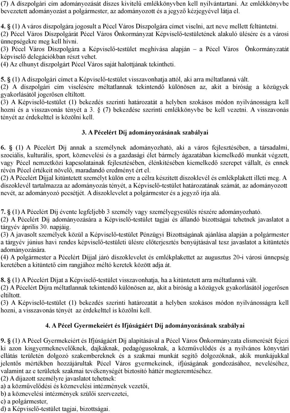 (2) Pécel Város Díszpolgárát Pécel Város Önkormányzat Képviselő-testületének alakuló ülésére és a városi ünnepségekre meg kell hívni.