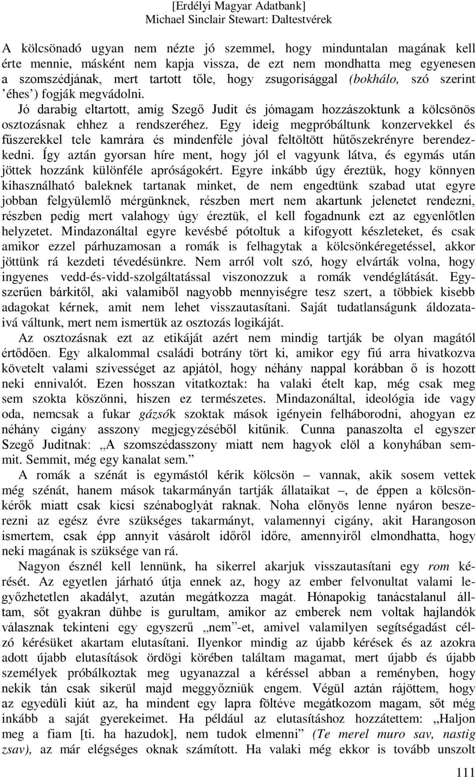 Egy ideig megpróbáltunk konzervekkel és fűszerekkel tele kamrára és mindenféle jóval feltöltött hűtőszekrényre berendezkedni.