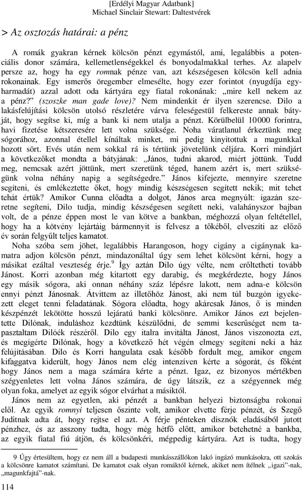 Egy ismerős öregember elmesélte, hogy ezer forintot (nyugdíja egyharmadát) azzal adott oda kártyára egy fiatal rokonának: mire kell nekem az a pénz? (szoszke man gade love)?