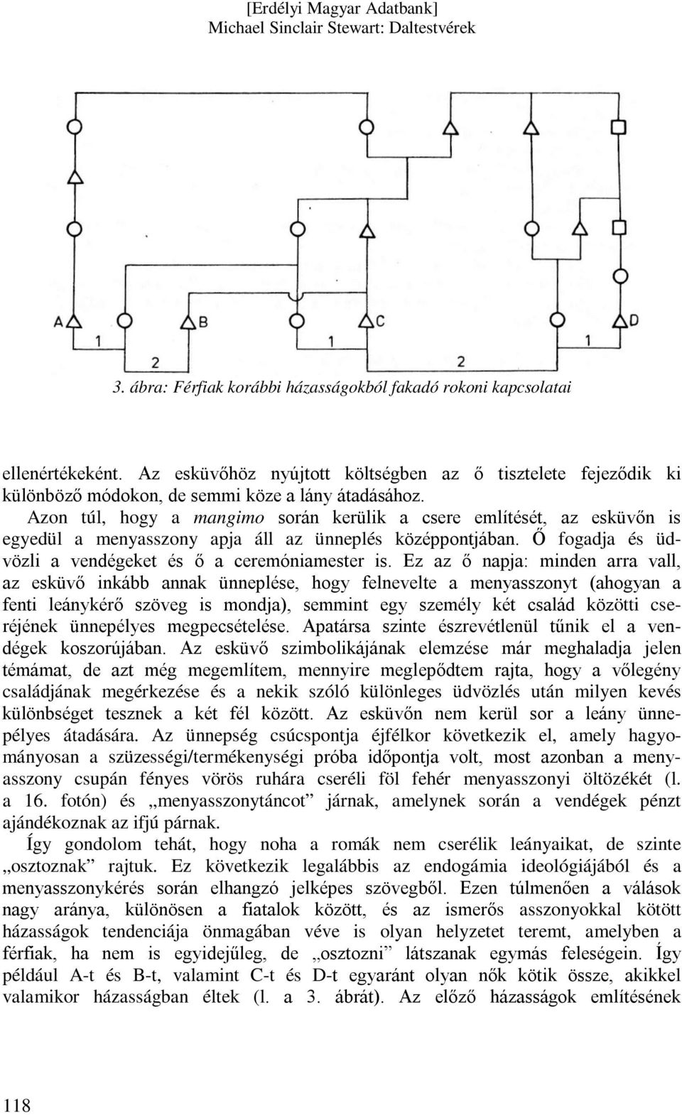 Ez az ő napja: minden arra vall, az esküvő inkább annak ünneplése, hogy felnevelte a menyasszonyt (ahogyan a fenti leánykérő szöveg is mondja), semmint egy személy két család közötti cseréjének