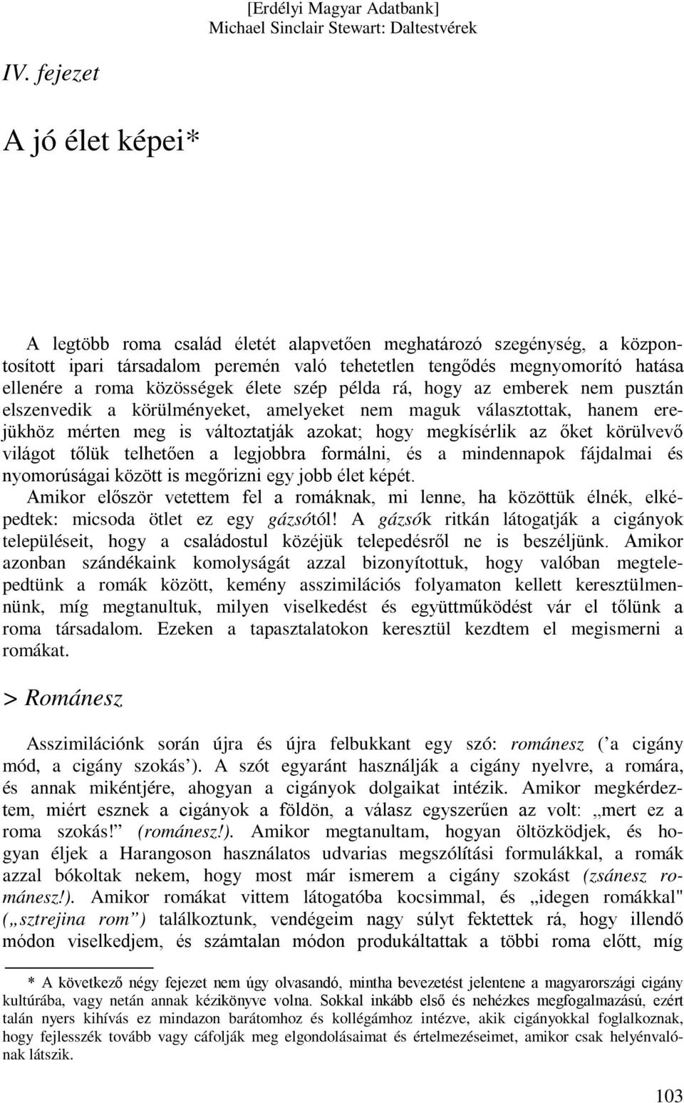 körülvevő világot tőlük telhetően a legjobbra formálni, és a mindennapok fájdalmai és nyomorúságai között is megőrizni egy jobb élet képét.