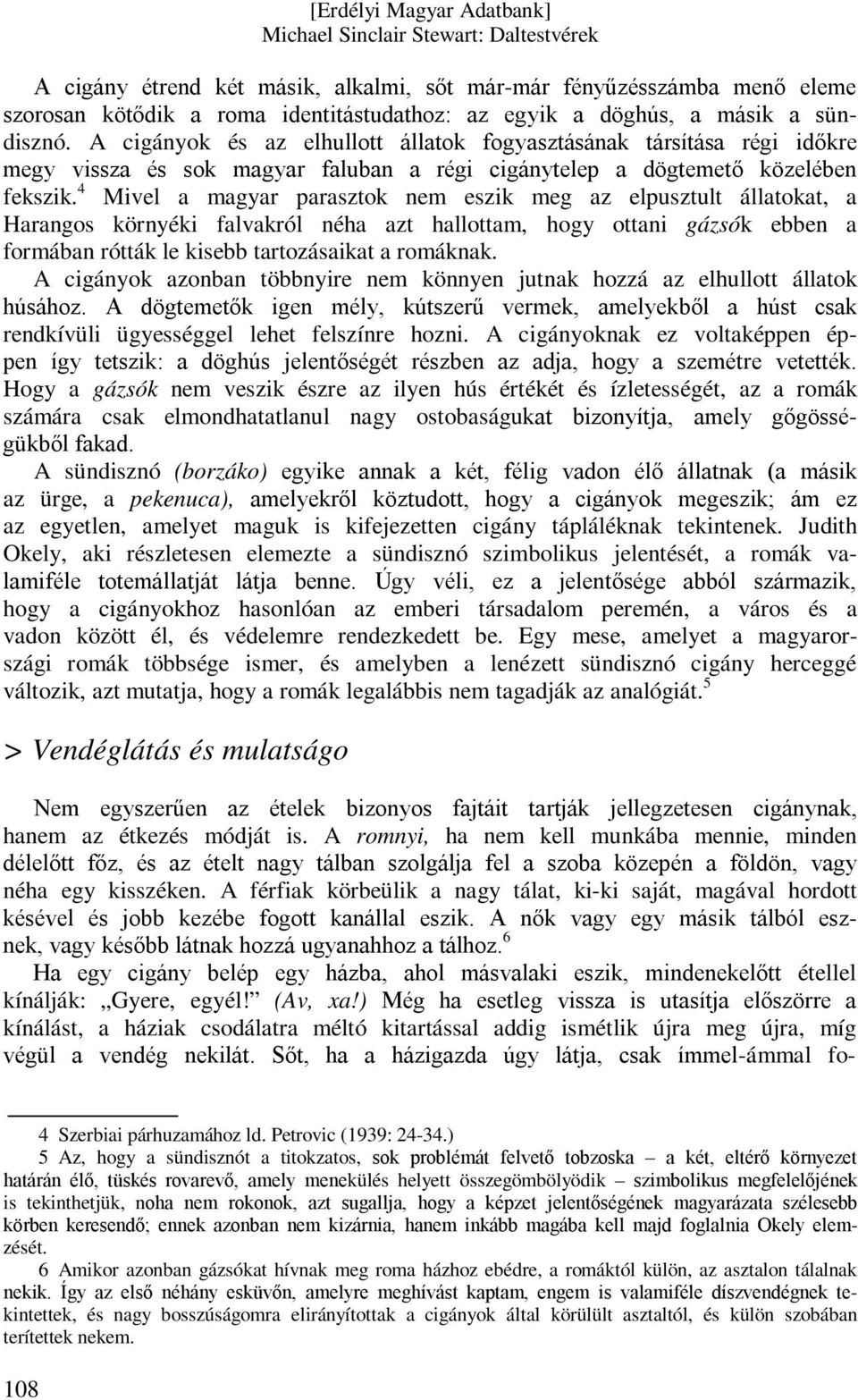 4 Mivel a magyar parasztok nem eszik meg az elpusztult állatokat, a Harangos környéki falvakról néha azt hallottam, hogy ottani gázsók ebben a formában rótták le kisebb tartozásaikat a romáknak.