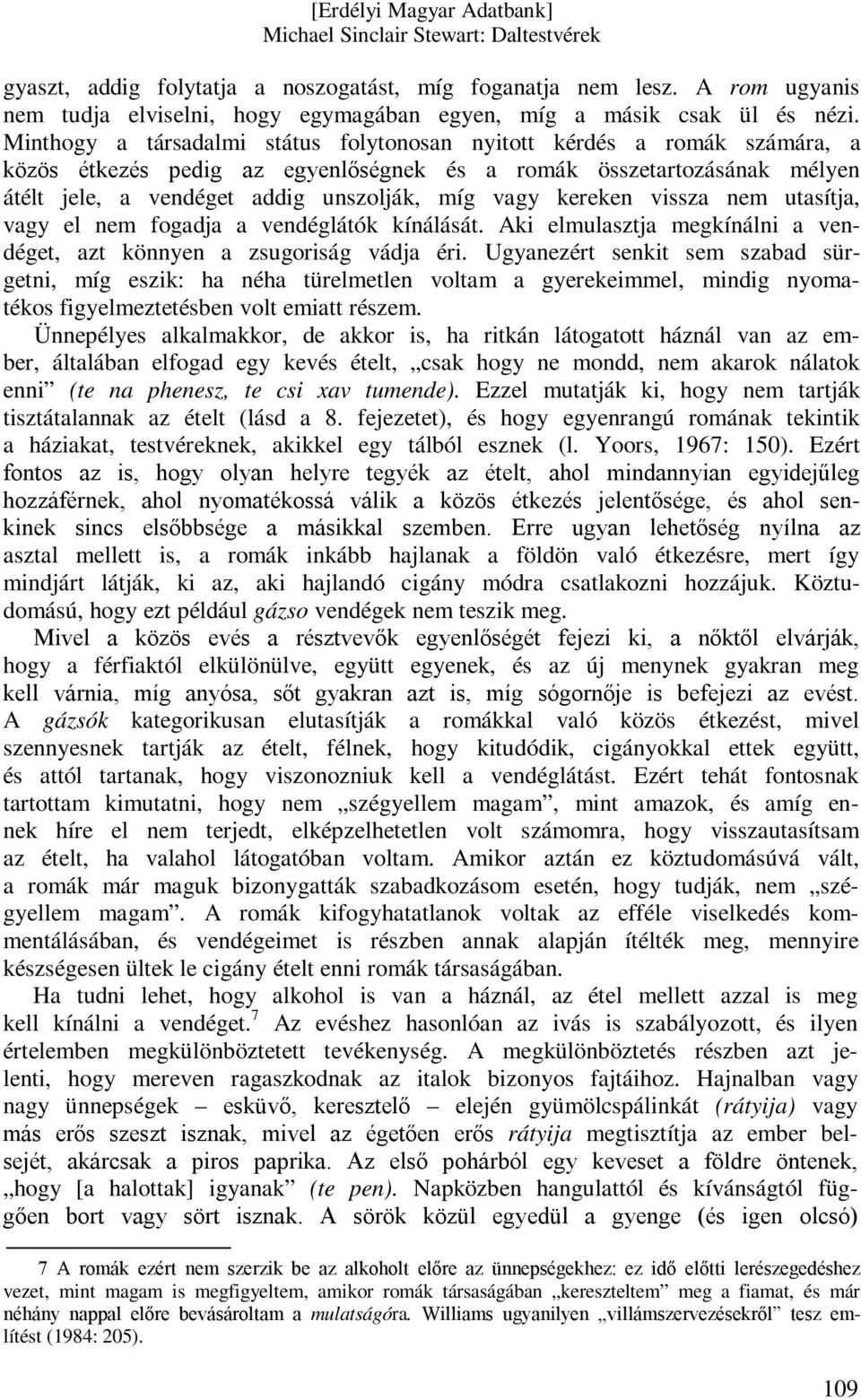 kereken vissza nem utasítja, vagy el nem fogadja a vendéglátók kínálását. Aki elmulasztja megkínálni a vendéget, azt könnyen a zsugoriság vádja éri.