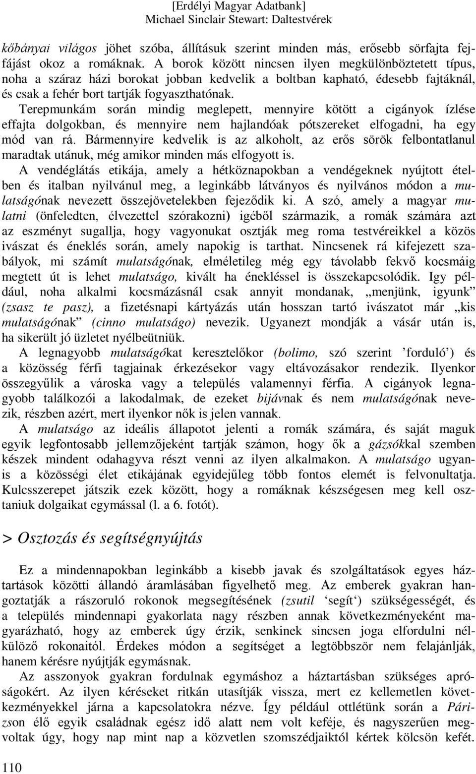 Terepmunkám során mindig meglepett, mennyire kötött a cigányok ízlése effajta dolgokban, és mennyire nem hajlandóak pótszereket elfogadni, ha egy mód van rá.