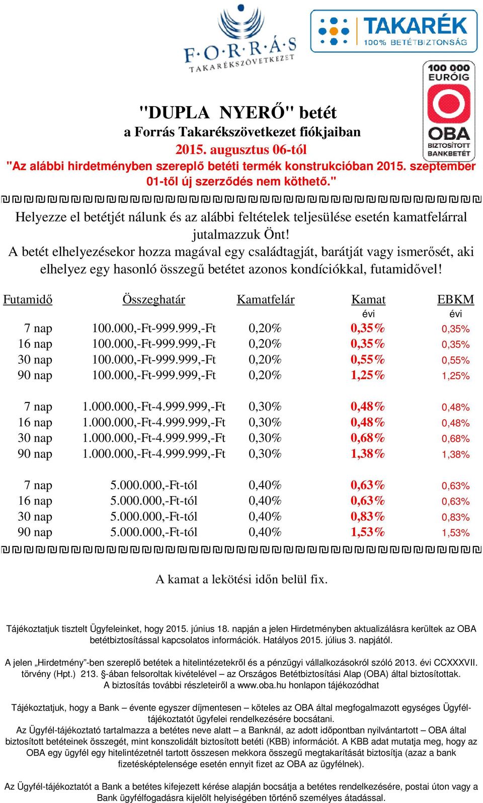 A betét elhelyezésekor hozza magával egy családtagját, barátját vagy ismerősét, aki elhelyez egy hasonló összegű betétet azonos kondíciókkal, futamidővel!