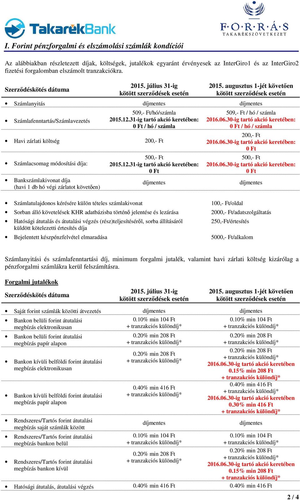 augusztus 1-jét követően kötött szerződések esetén Számlanyitás díjmentes díjmentes Számlafenntartás/Számlavezetés 509,- Ft/hó/számla 2015.12.