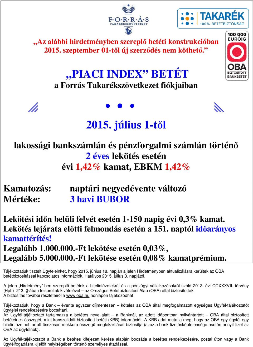 belüli felvét esetén 1-150 napig évi 0,3% kamat. Lekötés lejárata előtti felmondás esetén a 151. naptól időarányos kamattérítés! Legalább 1.000.000.-Ft lekötése esetén 0,03%, Legalább 5.000.000.-Ft lekötése esetén 0,08% kamatprémium.