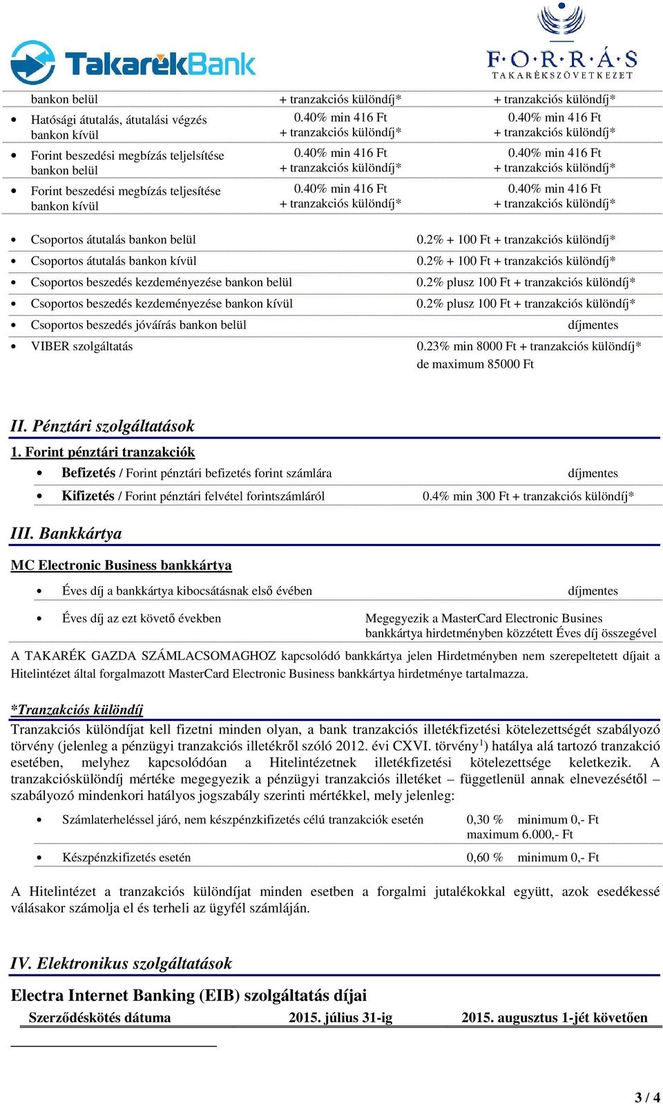 2% + 100 Ft + tranzakciós különdíj* Csoportos átutalás bankon kívül 0.2% + 100 Ft + tranzakciós különdíj* Csoportos beszedés kezdeményezése bankon belül 0.