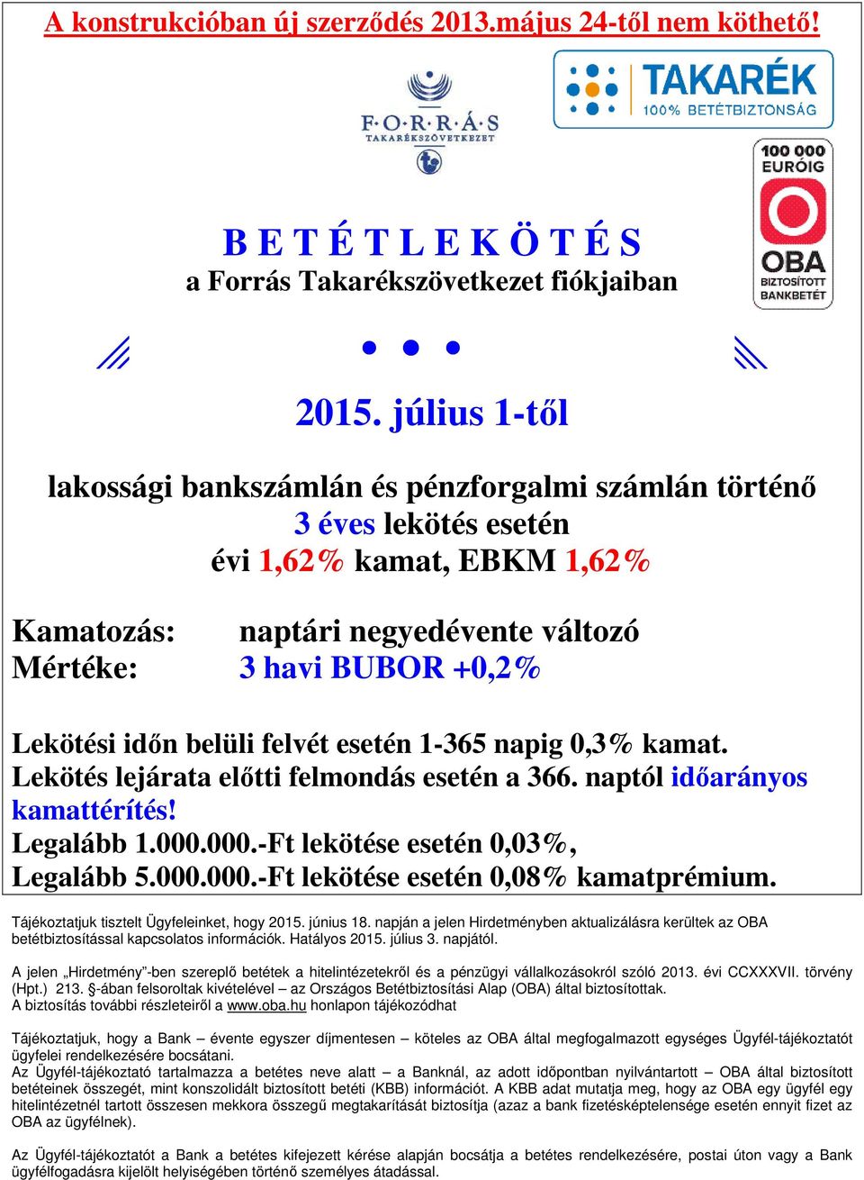 időn belüli felvét esetén 1-365 napig 0,3% kamat. Lekötés lejárata előtti felmondás esetén a 366. naptól időarányos kamattérítés! Legalább 1.000.000.-Ft lekötése esetén 0,03%, Legalább 5.000.000.-Ft lekötése esetén 0,08% kamatprémium.