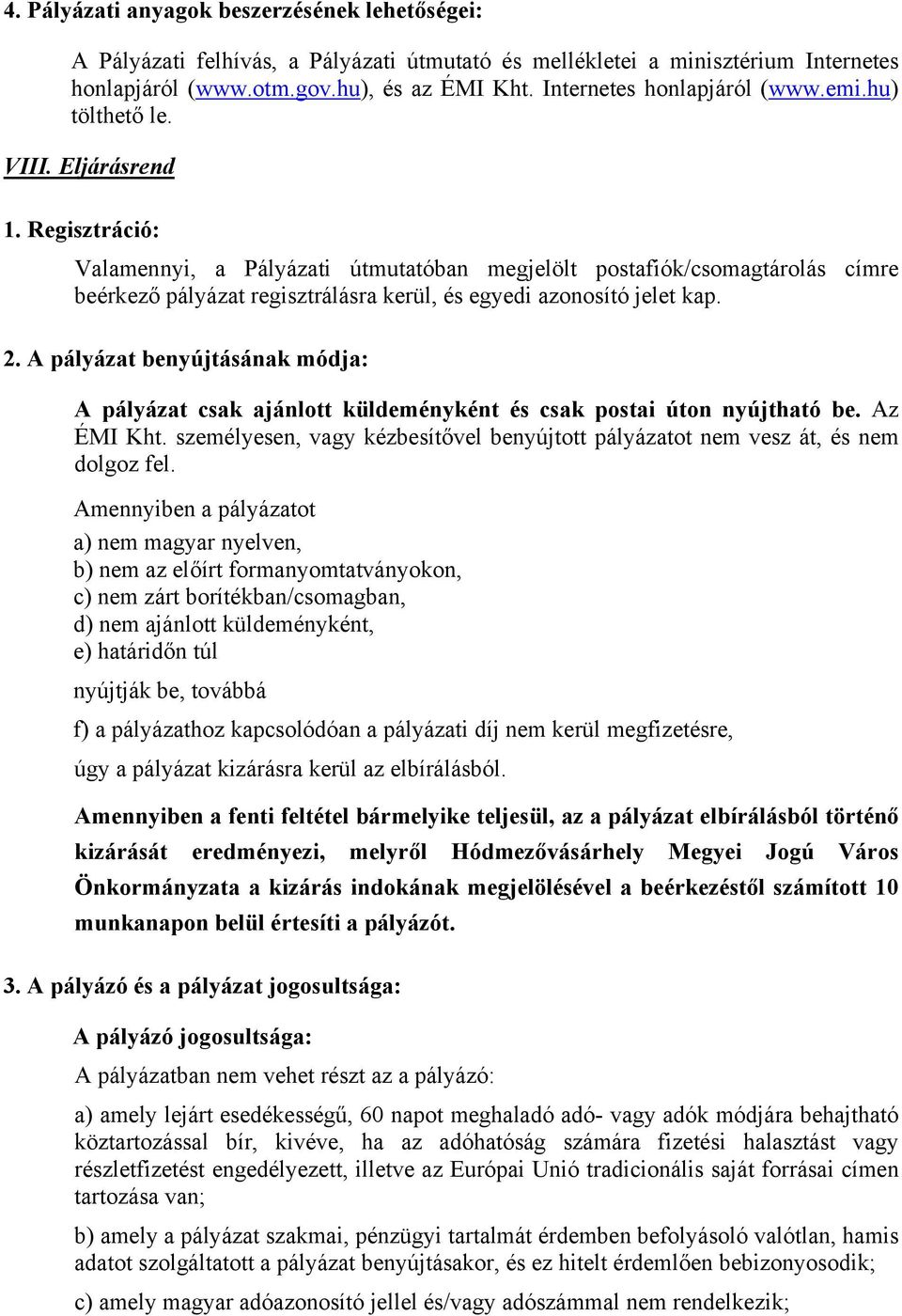 Regisztráció: Valamennyi, a Pályázati útmutatóban megjelölt postafiók/csomagtárolás címre beérkező pályázat regisztrálásra kerül, és egyedi azonosító jelet kap. 2.