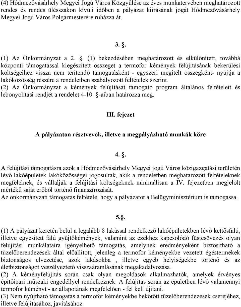 . (1) bekezdésében meghatározott és elkülönített, továbbá központi támogatással kiegészített összeget a termofor kémények felújításának bekerülési költségeihez vissza nem térítendő támogatásként -