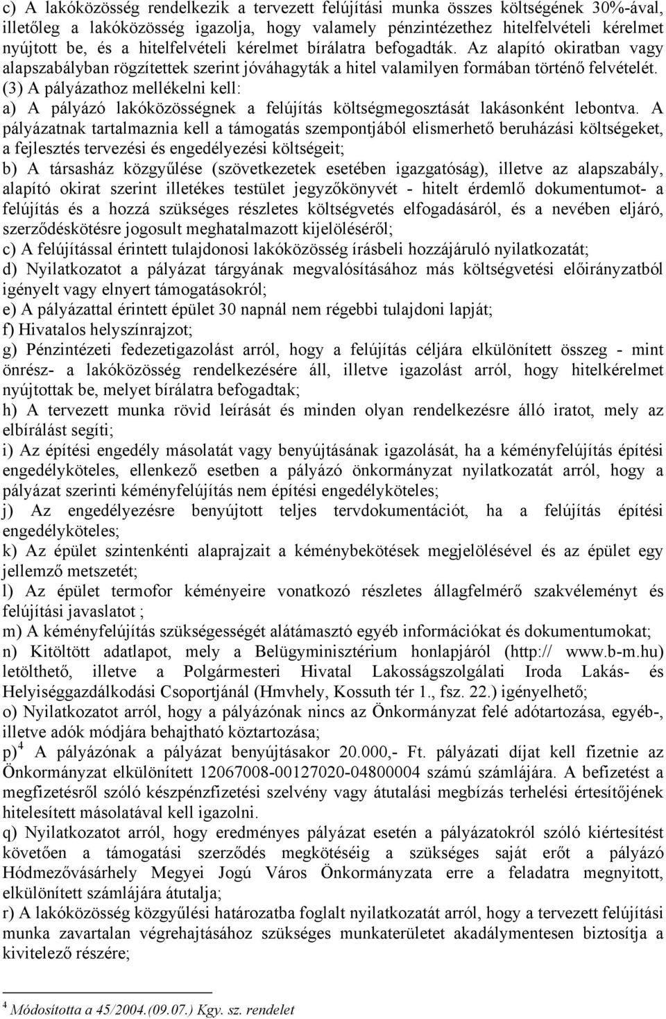 (3) A pályázathoz mellékelni kell: a) A pályázó lakóközösségnek a felújítás költségmegosztását lakásonként lebontva.