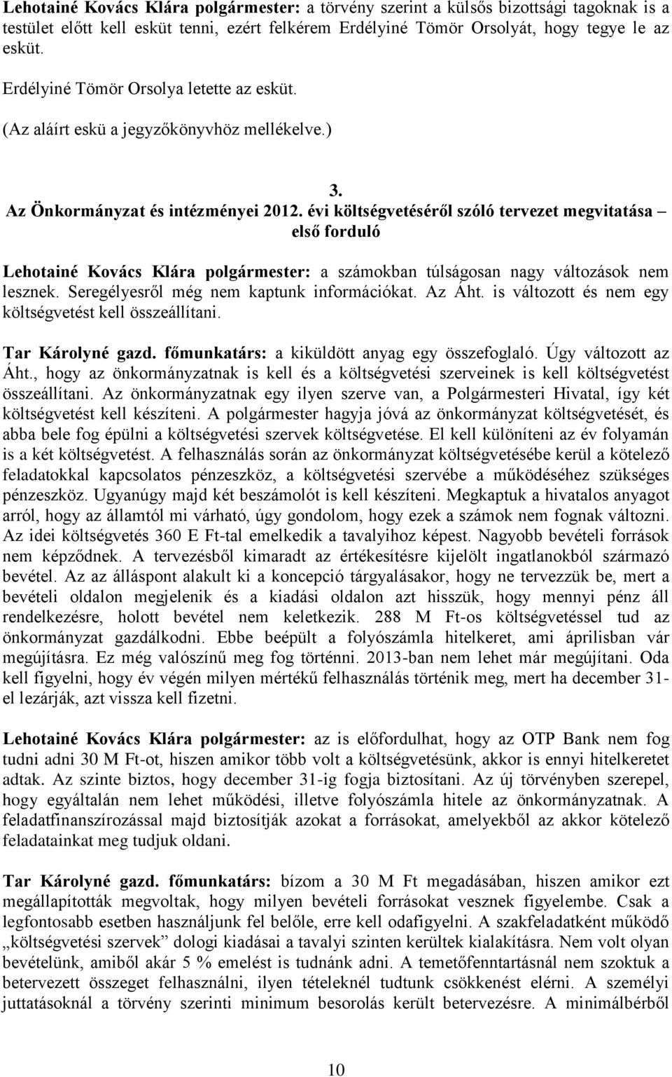 évi költségvetéséről szóló tervezet megvitatása első forduló Lehotainé Kovács Klára polgármester: a számokban túlságosan nagy változások nem lesznek. Seregélyesről még nem kaptunk információkat.