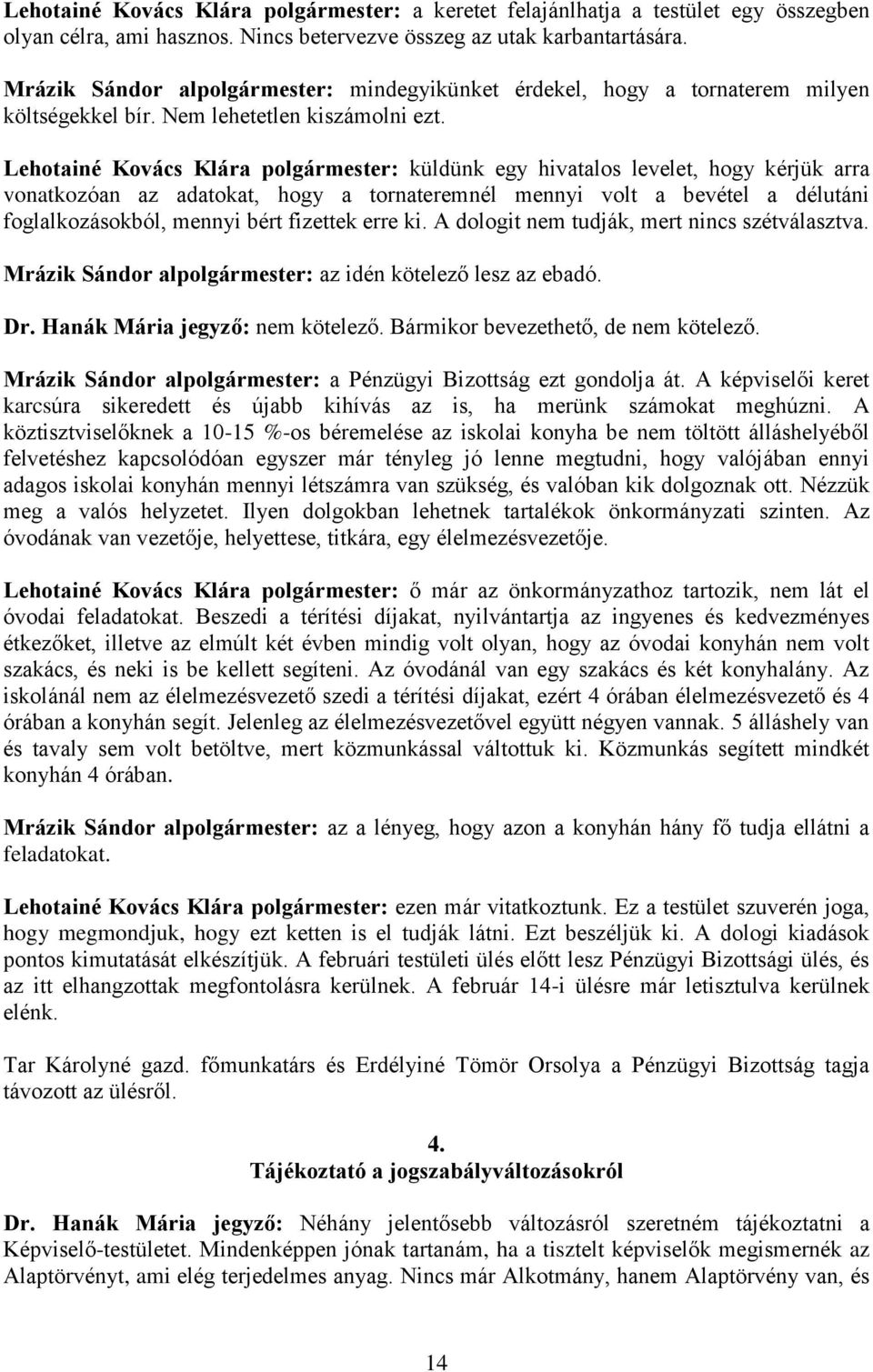 Lehotainé Kovács Klára polgármester: küldünk egy hivatalos levelet, hogy kérjük arra vonatkozóan az adatokat, hogy a tornateremnél mennyi volt a bevétel a délutáni foglalkozásokból, mennyi bért