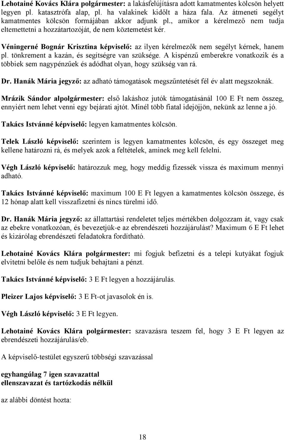 Véningerné Bognár Krisztina képviselő: az ilyen kérelmezők nem segélyt kérnek, hanem pl. tönkrement a kazán, és segítségre van szüksége.