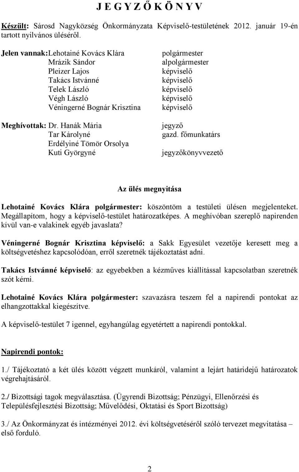 Hanák Mária Tar Károlyné Erdélyiné Tömör Orsolya Kuti Györgyné polgármester alpolgármester képviselő képviselő képviselő képviselő képviselő jegyző gazd.