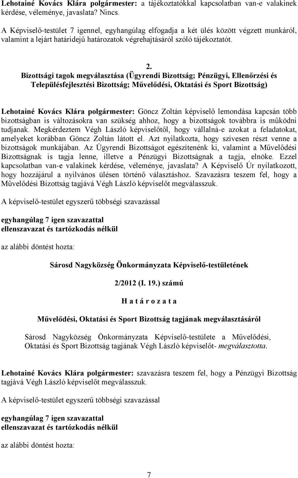 Bizottsági tagok megválasztása (Ügyrendi Bizottság; Pénzügyi, Ellenőrzési és Településfejlesztési Bizottság; Művelődési, Oktatási és Sport Bizottság) Lehotainé Kovács Klára polgármester: Göncz Zoltán