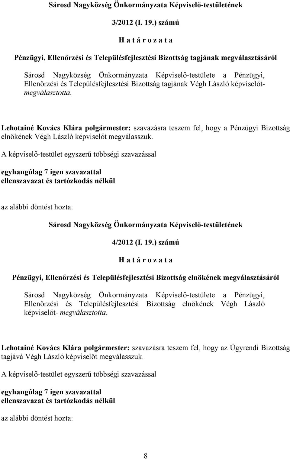 tagjának Végh László képviselőtmegválasztotta. Lehotainé Kovács Klára polgármester: szavazásra teszem fel, hogy a Pénzügyi Bizottság elnökének Végh László képviselőt megválasszuk.