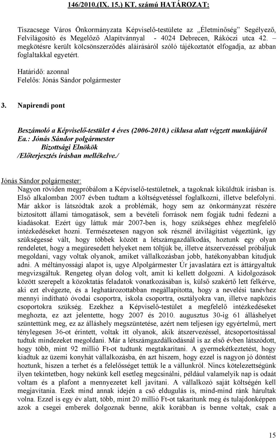 Napirendi pont Beszámoló a Képviselő-testület 4 éves (2006-2010.) ciklusa alatt végzett munkájáról Ea.: Jónás Sándor polgármester Bizottsági Elnökök /Előterjesztés írásban mellékelve.