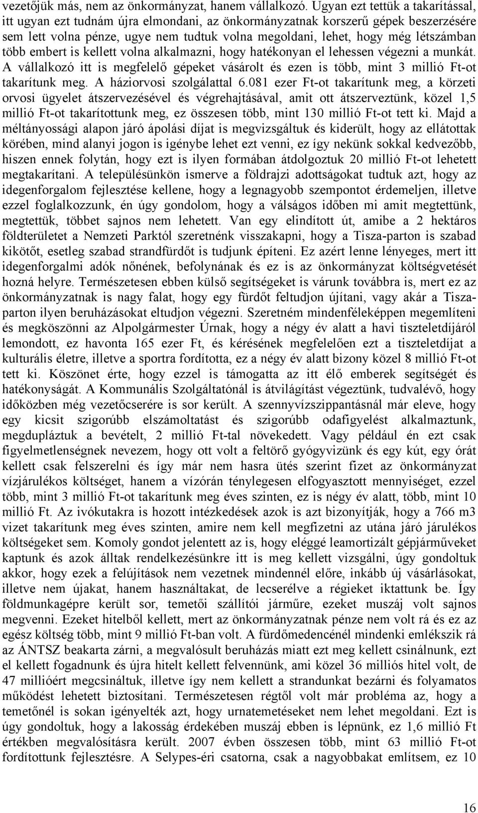 több embert is kellett volna alkalmazni, hogy hatékonyan el lehessen végezni a munkát. A vállalkozó itt is megfelelő gépeket vásárolt és ezen is több, mint 3 millió Ft-ot takarítunk meg.