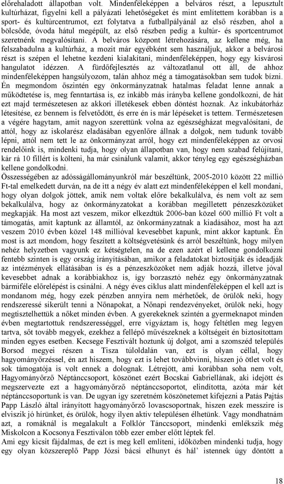 első részben, ahol a bölcsőde, óvoda hátul megépült, az első részben pedig a kultúr- és sportcentrumot szeretnénk megvalósítani.