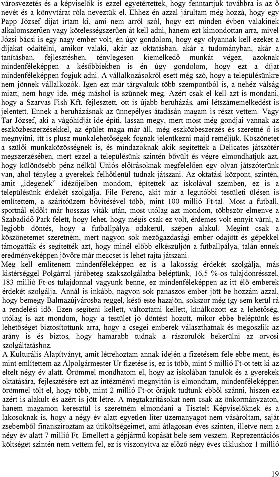 arra, mivel Józsi bácsi is egy nagy ember volt, én úgy gondolom, hogy egy olyannak kell ezeket a díjakat odaítélni, amikor valaki, akár az oktatásban, akár a tudományban, akár a tanításban,