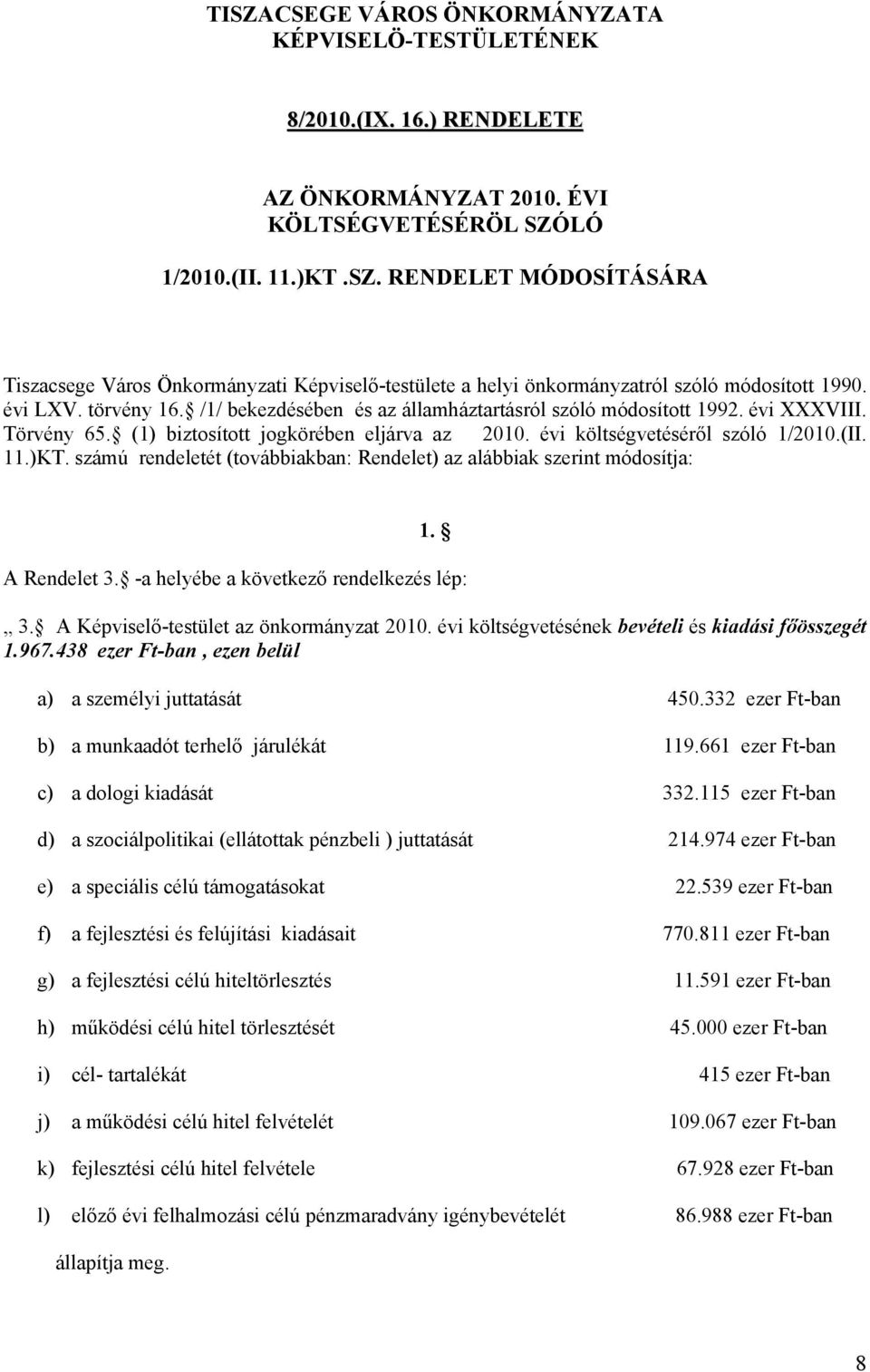 számú rendeletét (továbbiakban: Rendelet) az alábbiak szerint módosítja: 1. A Rendelet 3. -a helyébe a következő rendelkezés lép: 3. A Képviselő-testület az önkormányzat 2010.