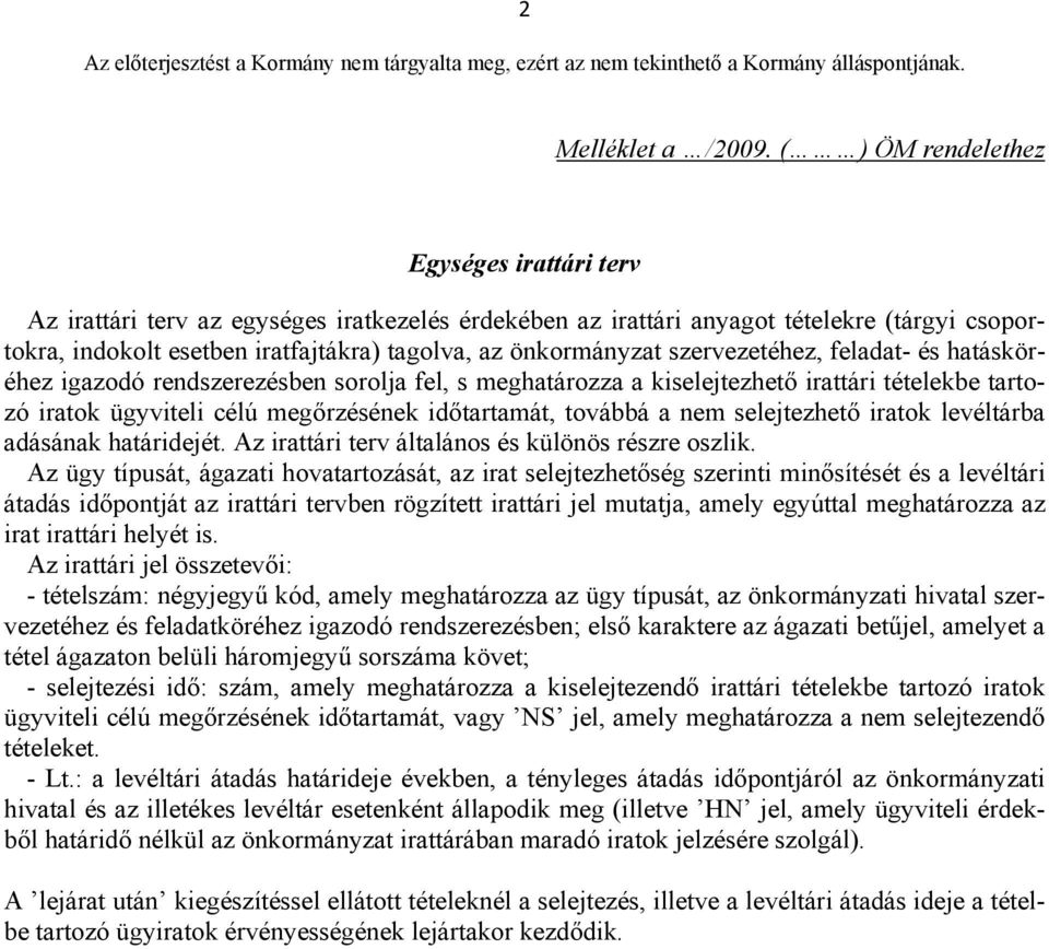 szervezetéhez, feladat- és hatásköréhez igazodó rendszerezésben sorolja fel, s meghatározza a kiselejtezhető irattári tételekbe tartozó iratok ügyviteli célú megőrzésének időtartamát, továbbá a nem