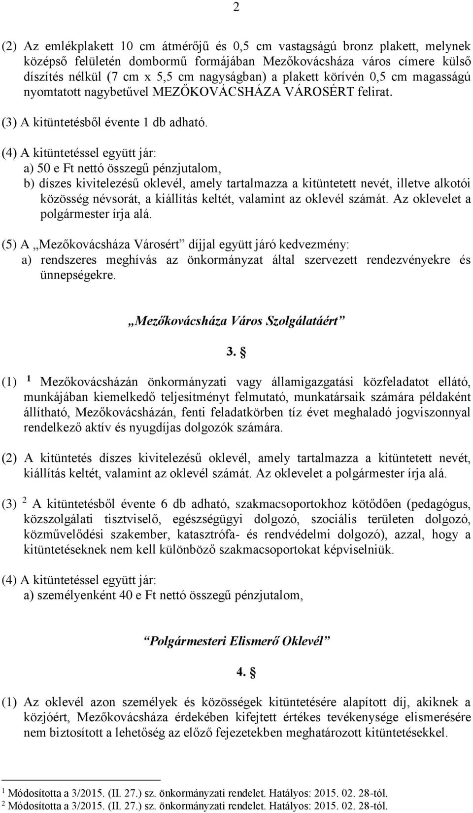 a) 50 e Ft nettó összegű pénzjutalom, b) díszes kivitelezésű oklevél, amely tartalmazza a kitüntetett nevét, illetve alkotói közösség névsorát, a kiállítás keltét, valamint az oklevél számát.