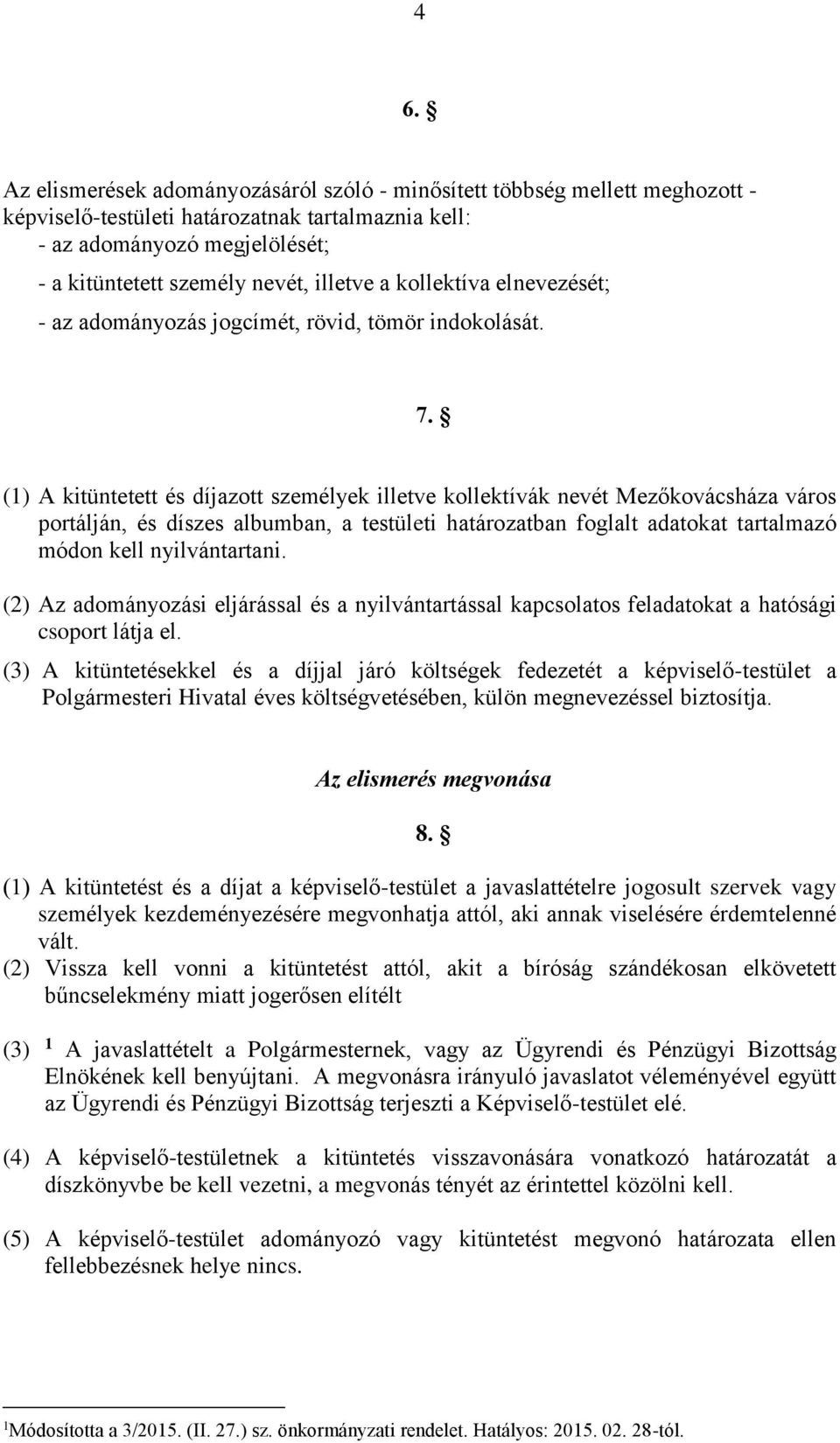 () A kitüntetett és díjazott személyek illetve kollektívák nevét Mezőkovácsháza város portálján, és díszes albumban, a testületi határozatban foglalt adatokat tartalmazó módon kell nyilvántartani.