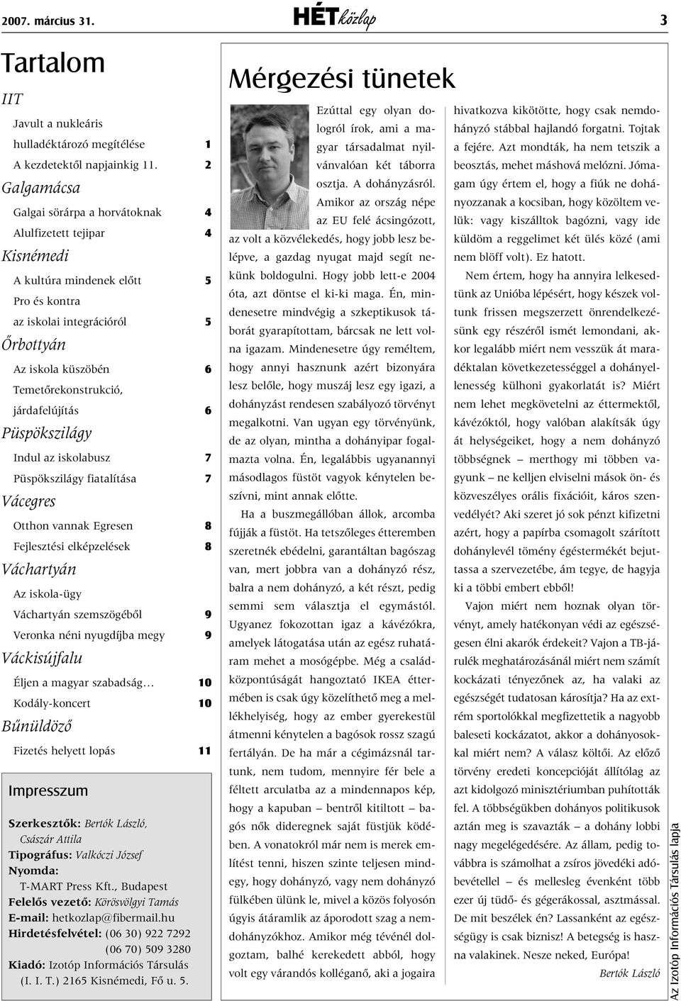 járdafelújítás 6 Püspökszilágy Indul az iskolabusz 7 Püspökszilágy fiatalítása 7 Vácegres Otthon vannak Egresen 8 Fejlesztési elképzelések 8 Váchartyán Az iskola-ügy Váchartyán szemszögébõl 9 Veronka