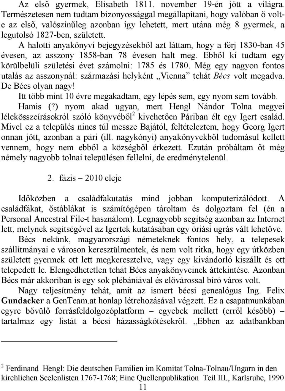 A halotti anyakönyvi bejegyzésekből azt láttam, hogy a férj 1830-ban 45 évesen, az asszony 1858-ban 78 évesen halt meg. Ebből ki tudtam egy körülbelüli születési évet számolni: 1785 és 1780.