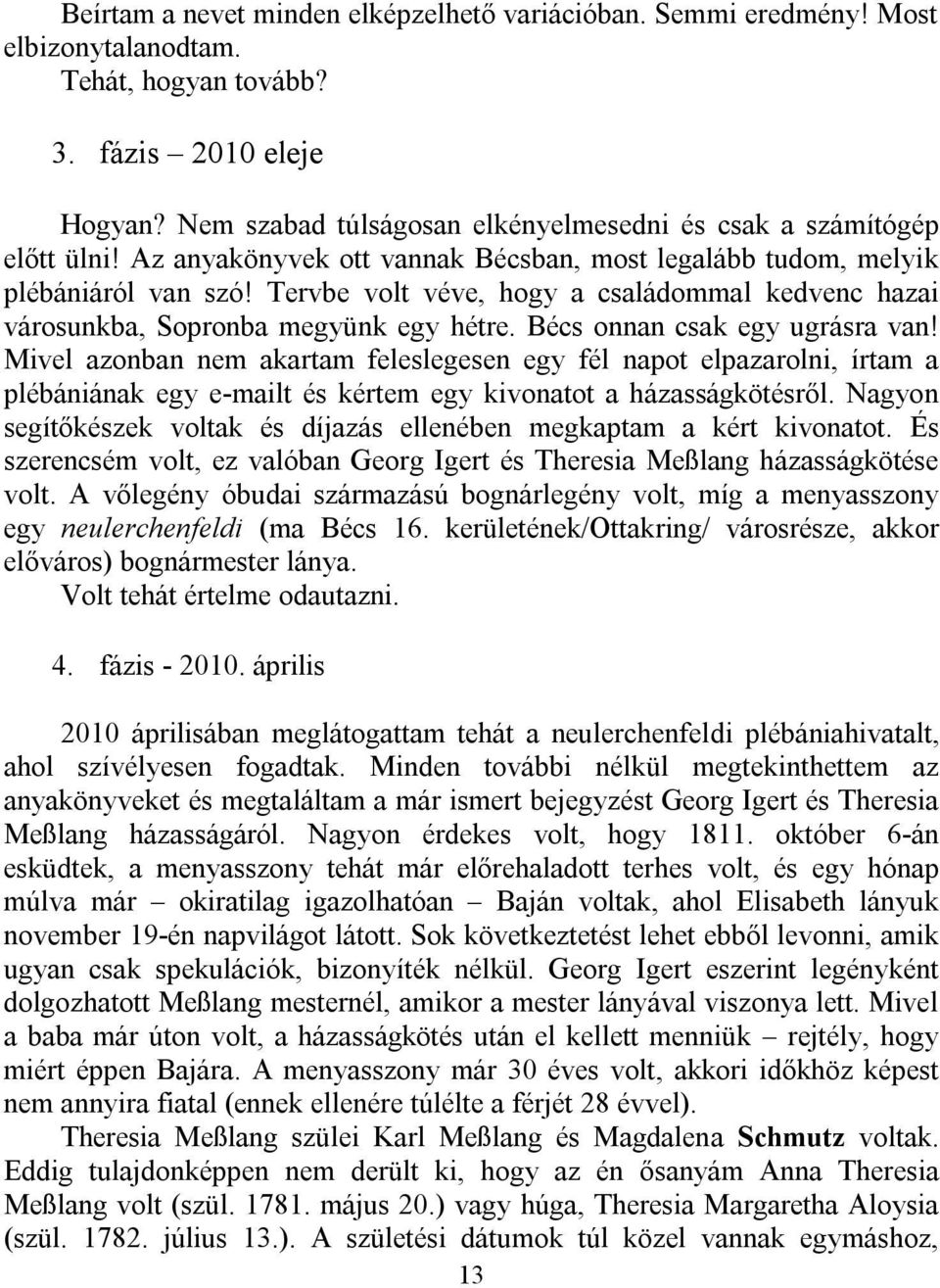 Tervbe volt véve, hogy a családommal kedvenc hazai városunkba, Sopronba megyünk egy hétre. Bécs onnan csak egy ugrásra van!