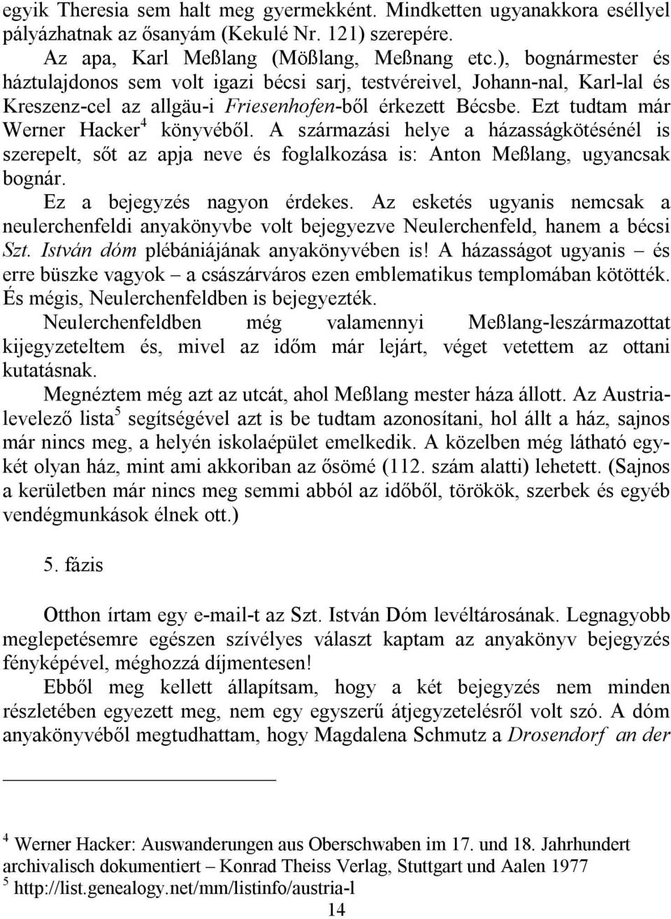 A származási helye a házasságkötésénél is szerepelt, sőt az apja neve és foglalkozása is: Anton Meßlang, ugyancsak bognár. Ez a bejegyzés nagyon érdekes.