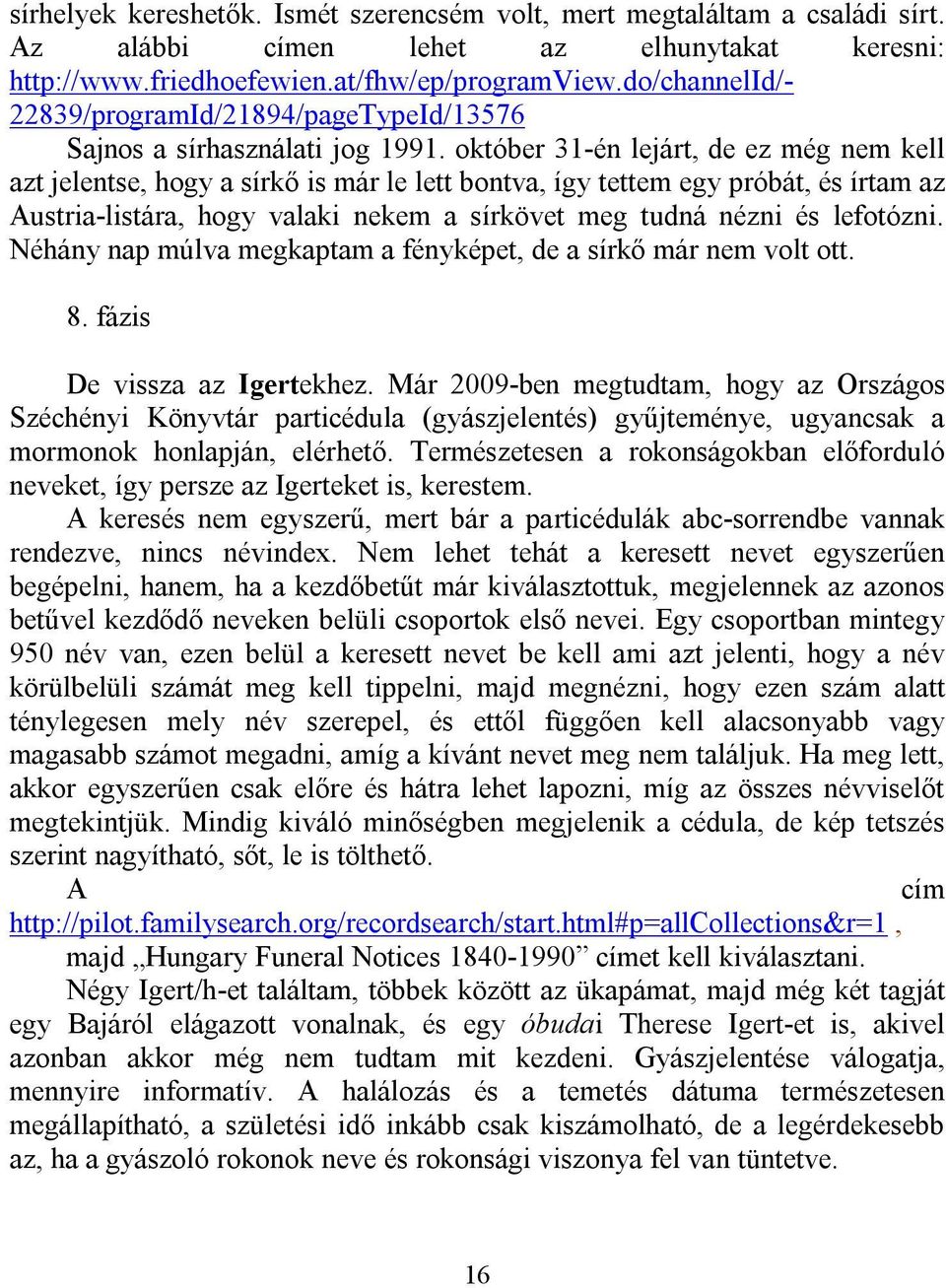 október 31-én lejárt, de ez még nem kell azt jelentse, hogy a sírkő is már le lett bontva, így tettem egy próbát, és írtam az Austria-listára, hogy valaki nekem a sírkövet meg tudná nézni és