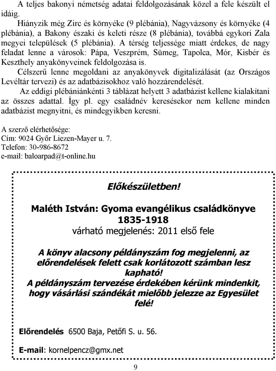 A térség teljessége miatt érdekes, de nagy feladat lenne a városok: Pápa, Veszprém, Sümeg, Tapolca, Mór, Kisbér és Keszthely anyakönyveinek feldolgozása is.