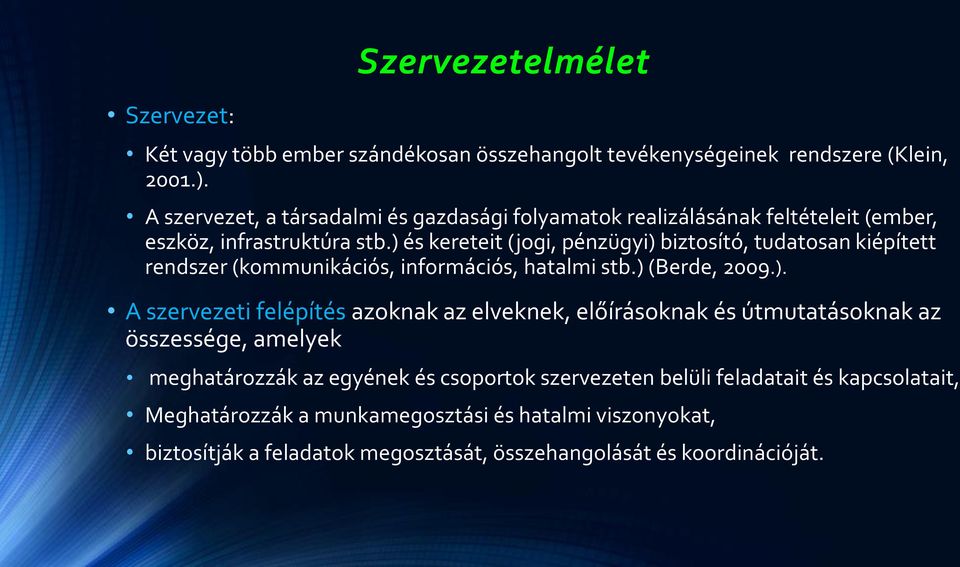 ) és kereteit (jogi, pénzügyi) biztosító, tudatosan kiépített rendszer (kommunikációs, információs, hatalmi stb.) (Berde, 2009.). A szervezeti felépítés azoknak az