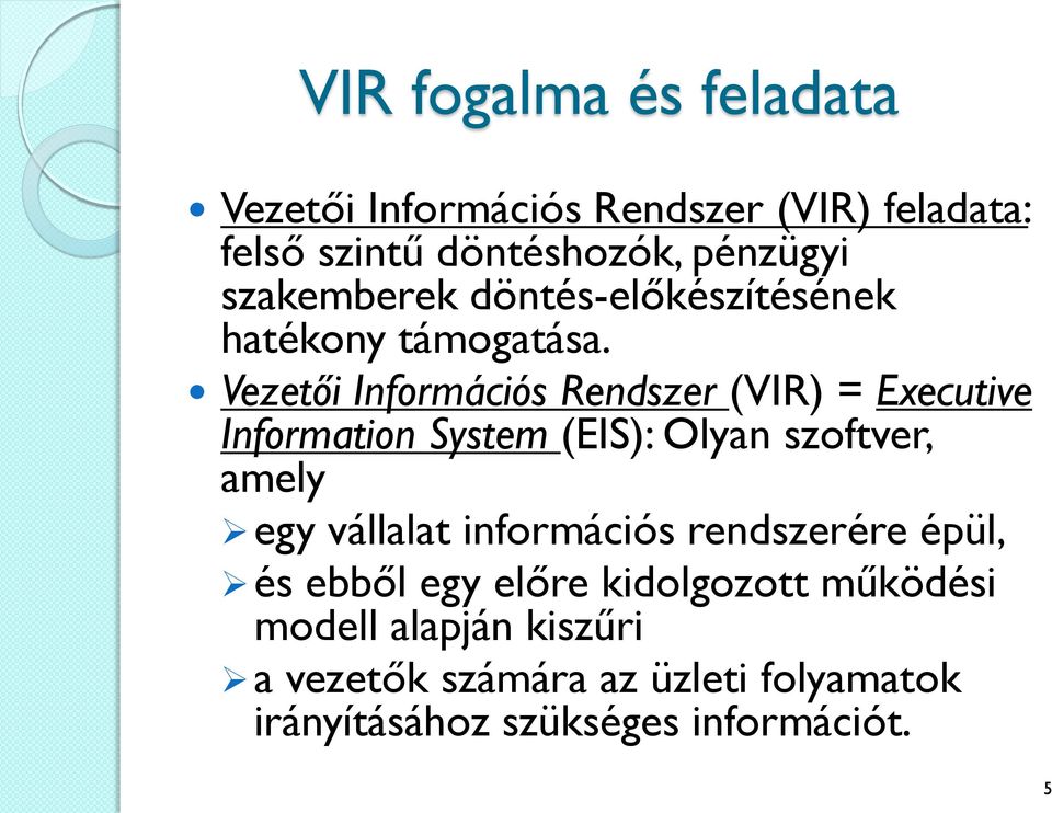 Vezetői Információs Rendszer (VIR) = Executive Information System (EIS): Olyan szoftver, amely egy vállalat