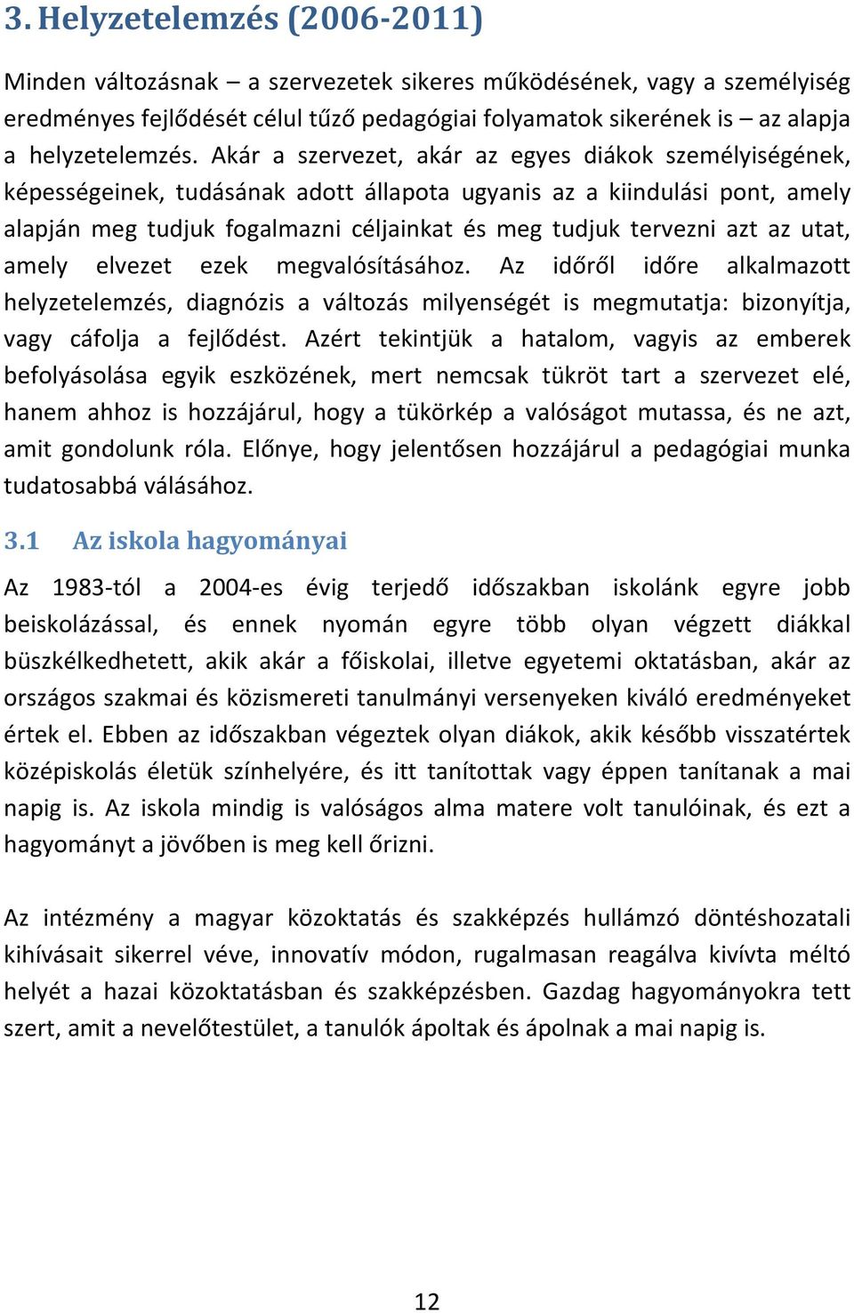 az utat, amely elvezet ezek megvalósításához. Az időről időre alkalmazott helyzetelemzés, diagnózis a változás milyenségét is megmutatja: bizonyítja, vagy cáfolja a fejlődést.