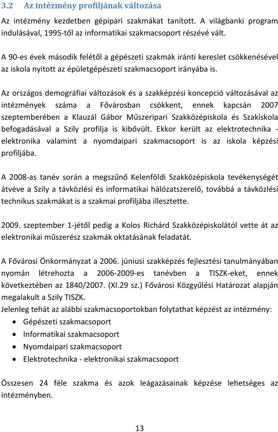 Az országos demográfiai változások és a szakképzési koncepció változásával az intézmények száma a Fővárosban csökkent, ennek kapcsán 2007 szeptemberében a Klauzál Gábor Műszeripari Szakközépiskola és