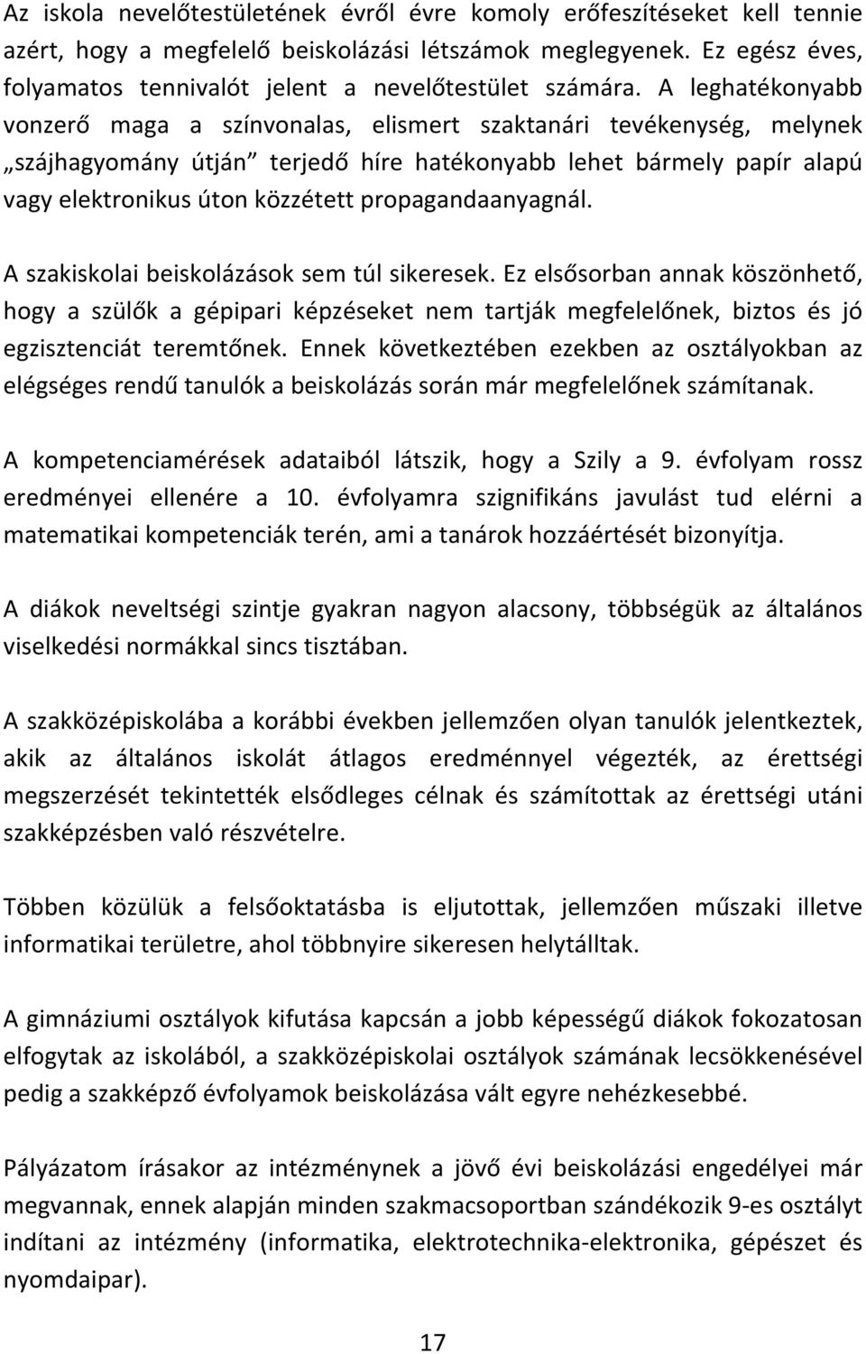 A leghatékonyabb vonzerő maga a színvonalas, elismert szaktanári tevékenység, melynek szájhagyomány útján terjedő híre hatékonyabb lehet bármely papír alapú vagy elektronikus úton közzétett