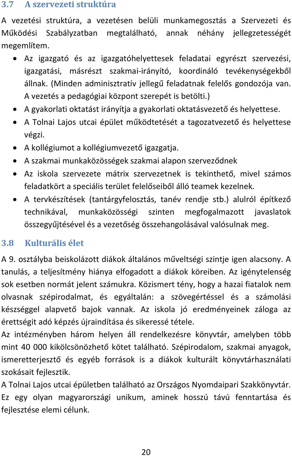 (Minden adminisztratív jellegű feladatnak felelős gondozója van. A vezetés a pedagógiai központ szerepét is betölti.) A gyakorlati oktatást irányítja a gyakorlati oktatásvezető és helyettese.