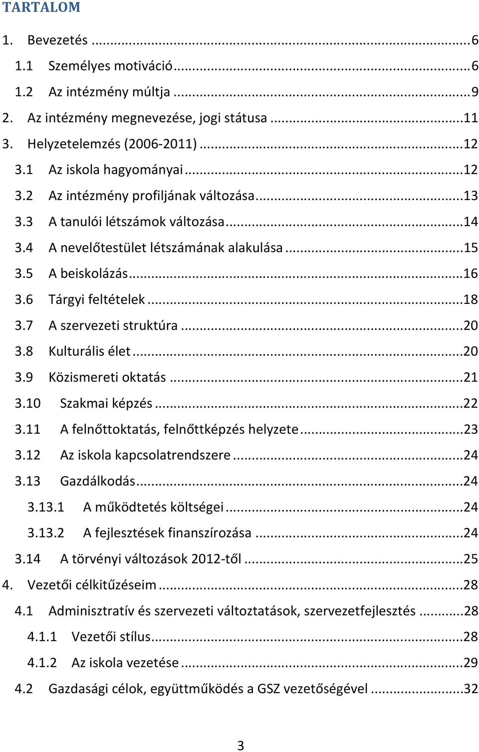 6 Tárgyi feltételek...18 3.7 A szervezeti struktúra...20 3.8 Kulturális élet...20 3.9 Közismereti oktatás...21 3.10 Szakmai képzés...22 3.11 A felnőttoktatás, felnőttképzés helyzete...23 3.