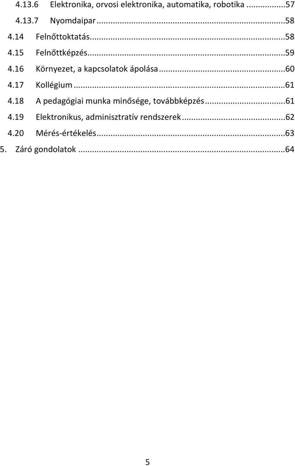 ..60 4.17 Kollégium...61 4.18 A pedagógiai munka minősége, továbbképzés...61 4.19 Elektronikus, adminisztratív rendszerek.