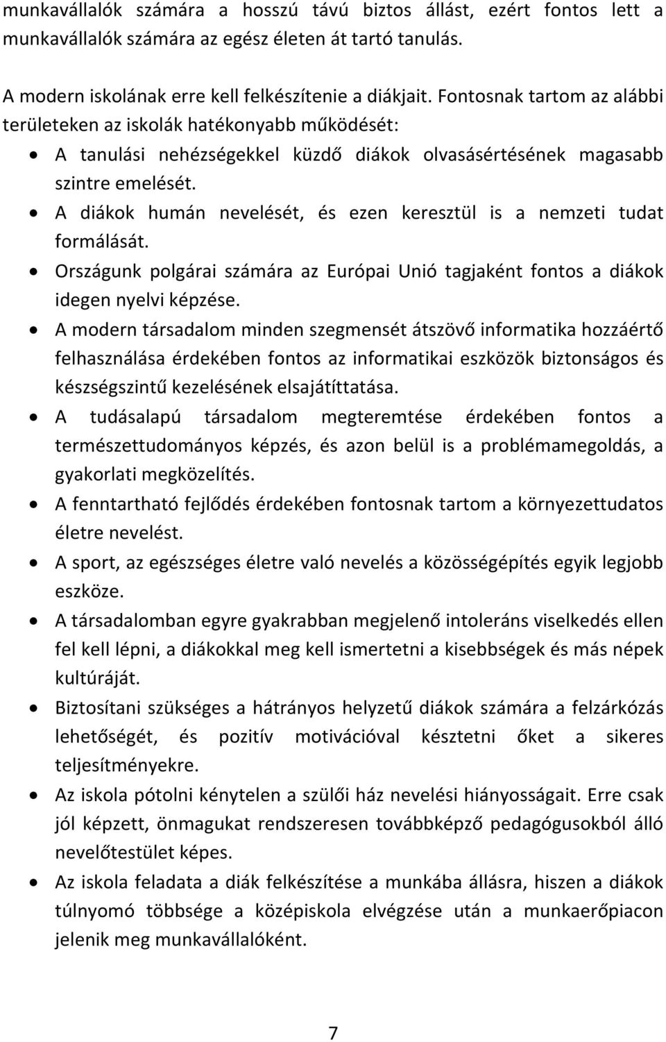 A diákok humán nevelését, és ezen keresztül is a nemzeti tudat formálását. Országunk polgárai számára az Európai Unió tagjaként fontos a diákok idegen nyelvi képzése.